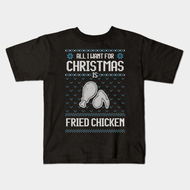 All I Want For Christmas Is Fried Chicken - Ugly Xmas Sweater For Fried Chicken Lover Kids T-Shirt by Ugly Christmas Sweater Gift